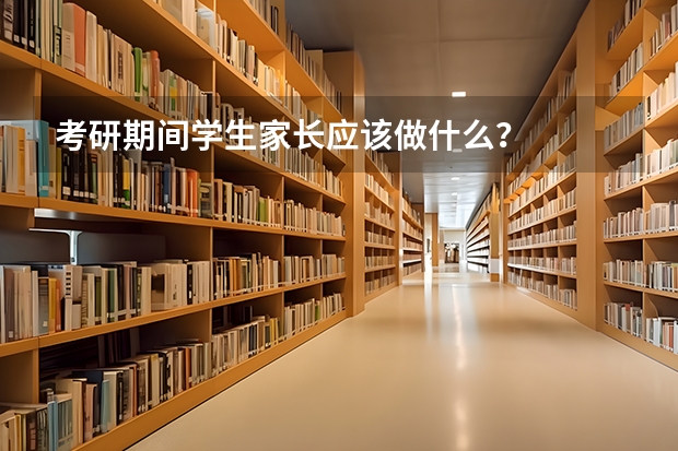 考研期间学生家长应该做什么？