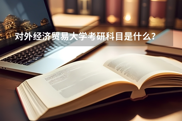 对外经济贸易大学考研科目是什么？