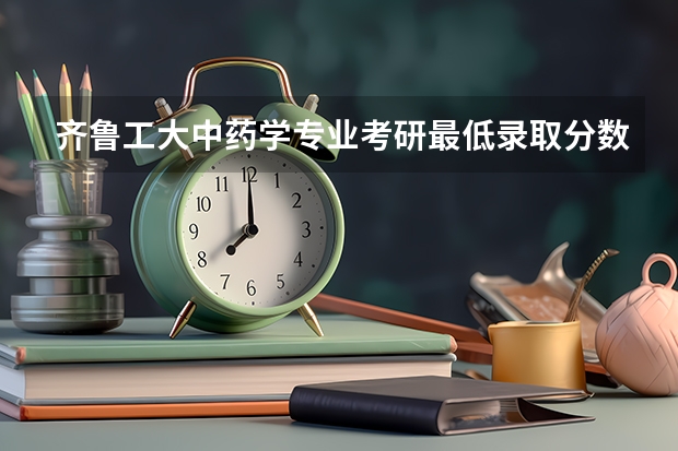 齐鲁工大中药学专业考研最低录取分数线是多少