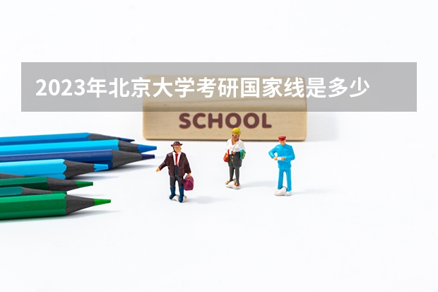 2023年北京大学考研国家线是多少