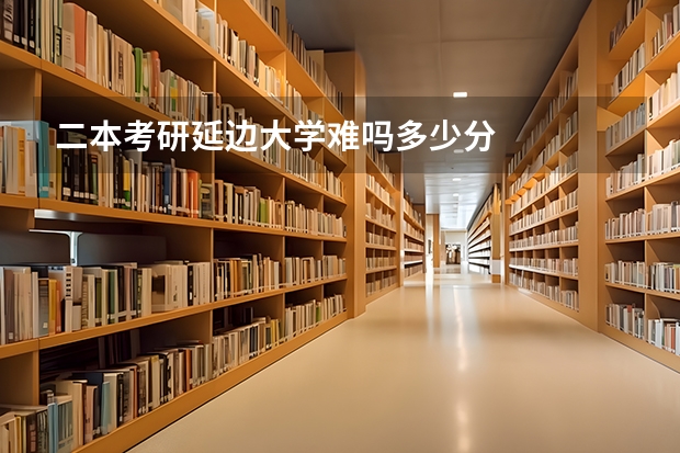 二本考研延边大学难吗多少分