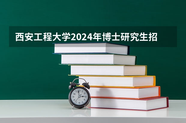 西安工程大学2024年博士研究生招生简章