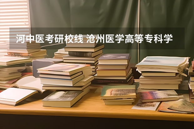 河中医考研校线 沧州医学高等专科学校是本科还是专科