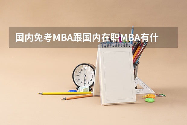 国内免考MBA跟国内在职MBA有什么区别